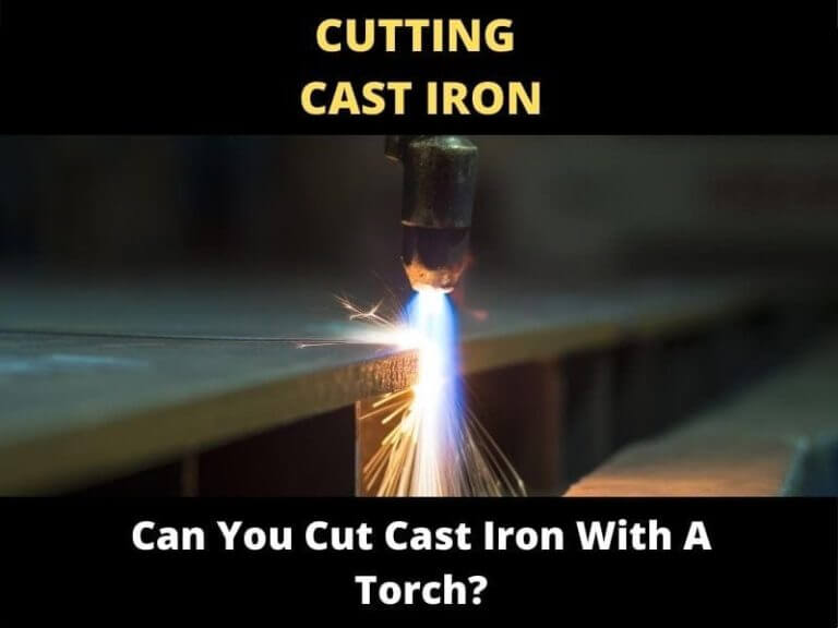 Can You Cut Cast Iron With A Torch? ToolsOwner